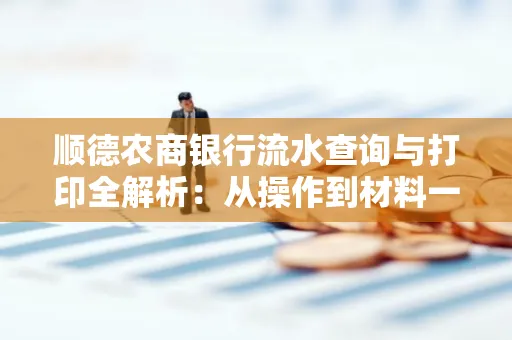 顺德农商银行流水查询与打印全解析：从操作到材料一站式指南